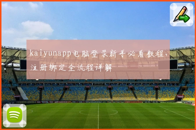 kaiyunapp电脑登录新手必看教程，注册绑定全流程详解