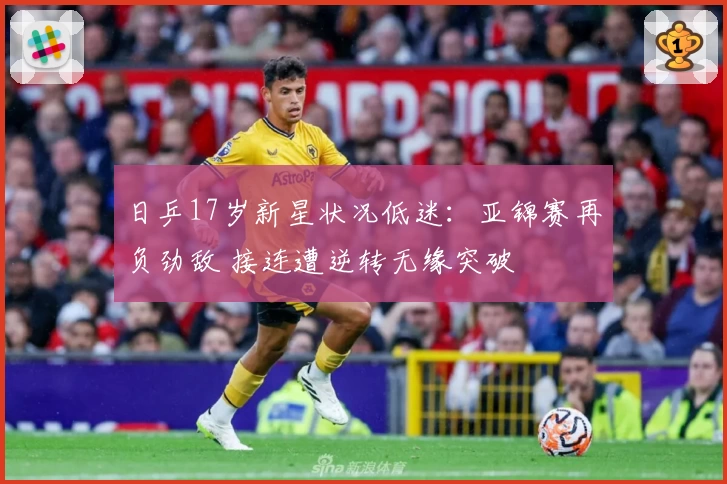 日乒17岁新星状况低迷：亚锦赛再负劲敌 接连遭逆转无缘突破