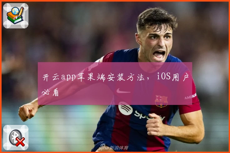 开云app苹果端安装方法，iOS用户必看
