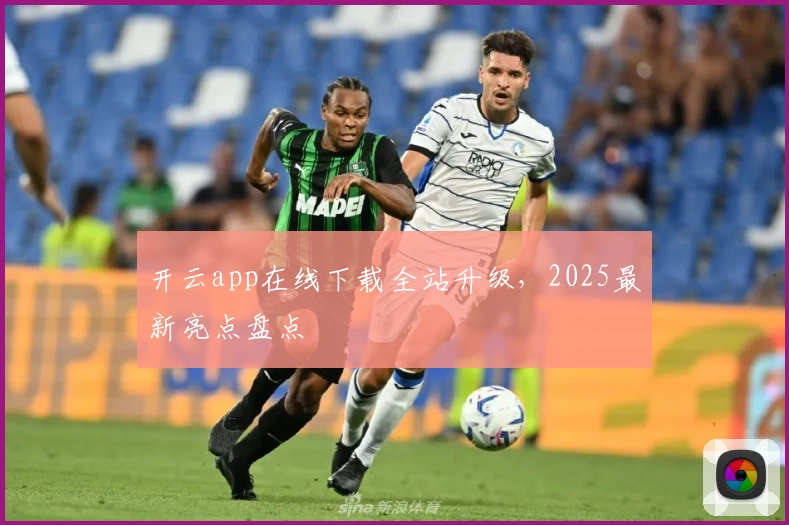 开云app在线下载全站升级，2025最新亮点盘点